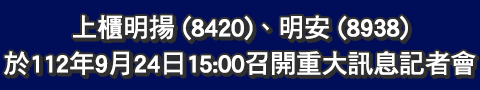 上櫃公司 (明安公司8938及明揚公司8420) 重大訊息說明記者會